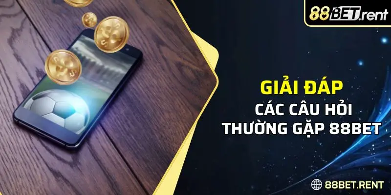 Giải đáp các câu hỏi thường gặp khi cá cược tại 88BET