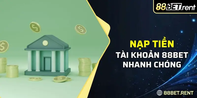 Hướng dẫn nạp tiền vào tài khoản 88BET nhanh chóng