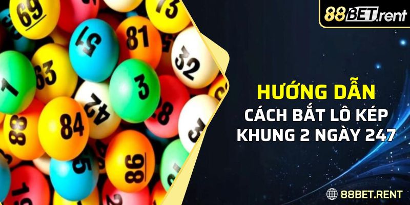 Các cách bắt lô kép khung 2 ngày 247 hiệu quả nhất