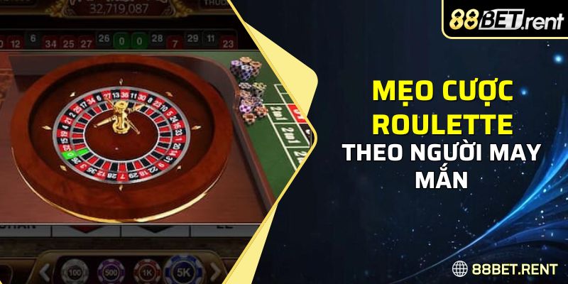 Mẹo cược Roulette theo người may mắn