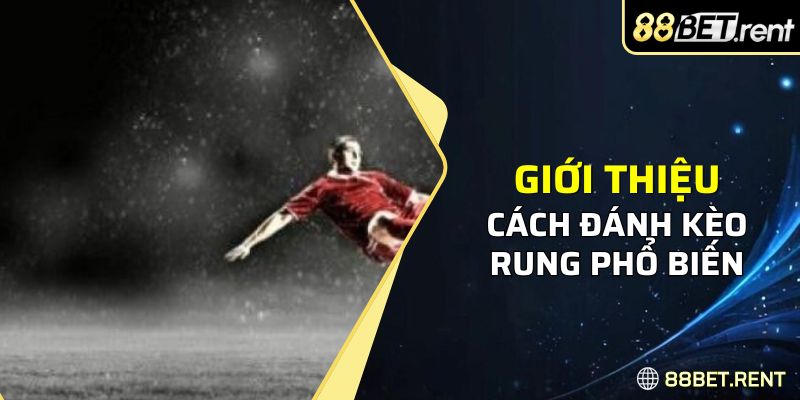 Cách đặt kèo rung phổ biến trong thế giới túc cầu