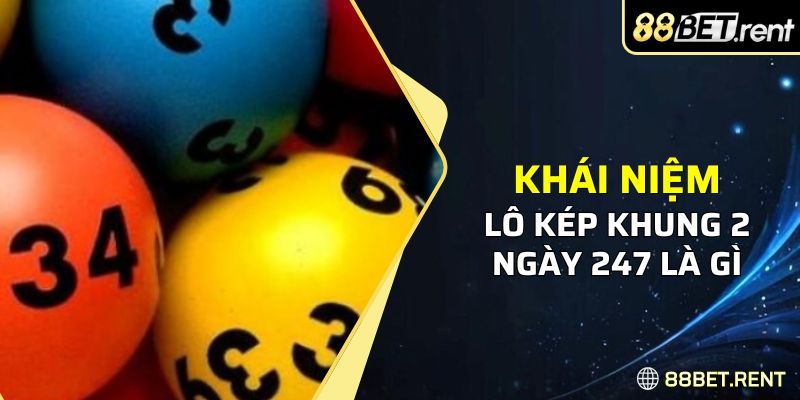 Tìm hiểu khái niệm của lô kép khung 2 ngày 247