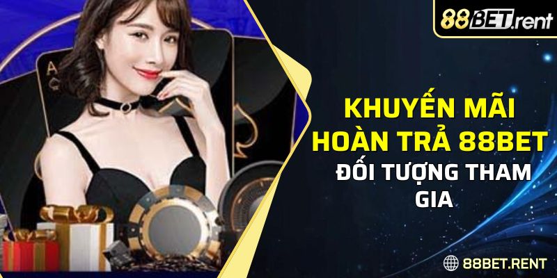 Đối tượng người chơi được nhận khuyến mãi hoàn trả 88bet