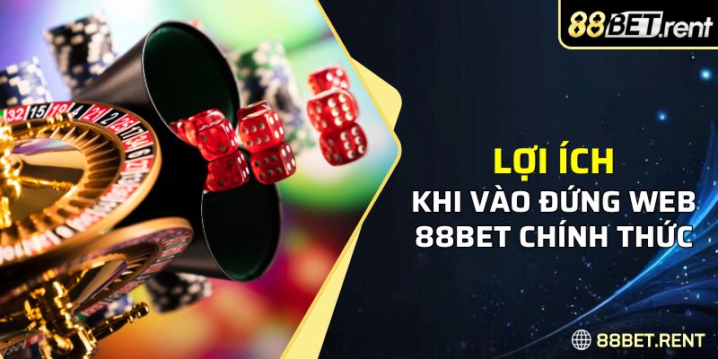 Những lợi ích khi vào đứng web 88BET chính thức