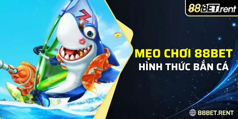 Mẹo chơi 88BET dành cho hình thức bắn cá