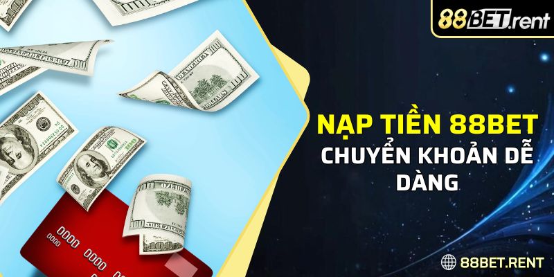 Nạp tiền 88Bet bằng chuyển khoản dễ dàng