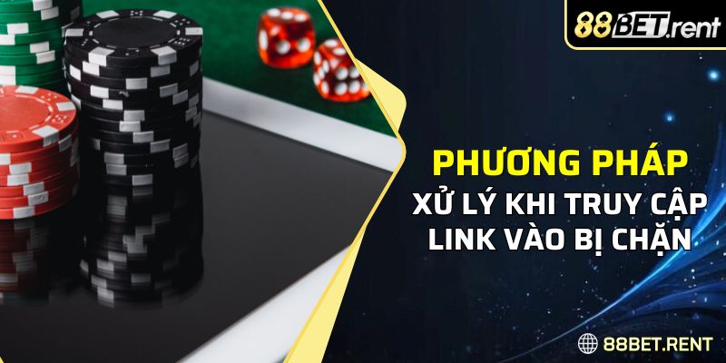 Phương pháp xử lý khi truy cập Link vào 88BET bị chặn