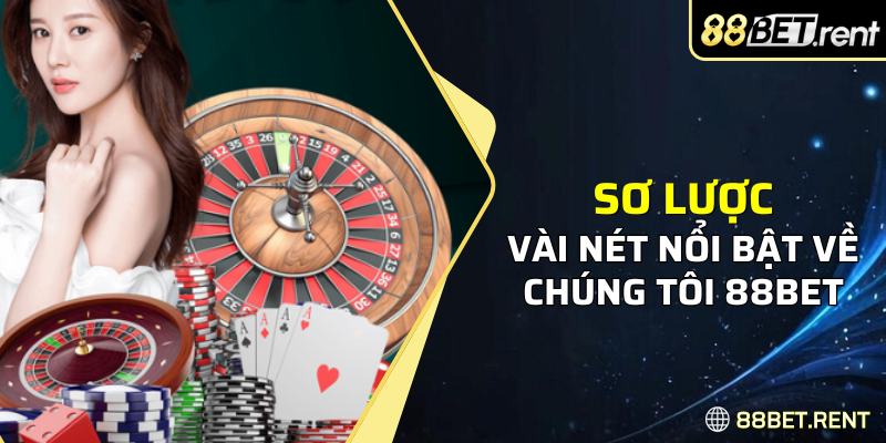 Sơ lược vài nét nổi bật về chúng tôi 88BET