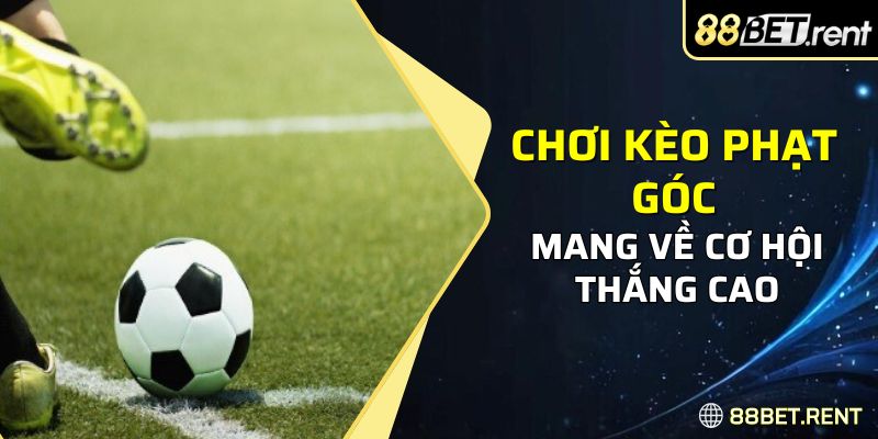 Chơi kèo phạt góc mang về cơ hội thắng cao