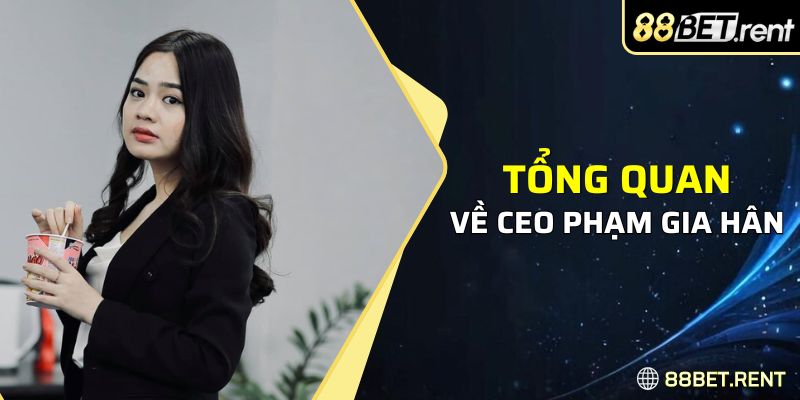 Tổng quan về CEO Phạm Gia Hân