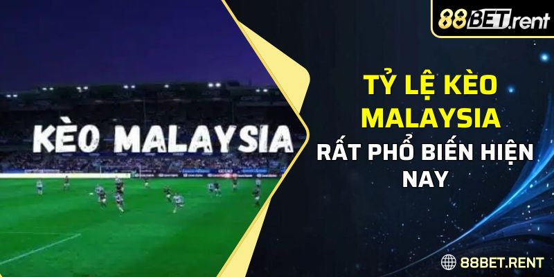 Tỷ lệ kèo Malaysia rất phổ biến hiện nay