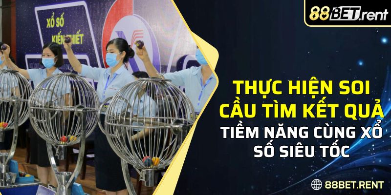 Nắm bắt cầu trước để tìm kết quả cho Xổ số siêu tốc 88BET